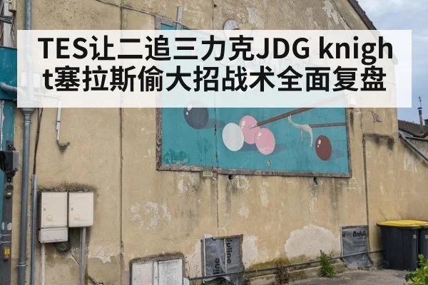 TES让二追三力克JDG knight塞拉斯偷大招战术全面复盘 - kaiyun sports