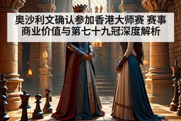 奥沙利文确认参加香港大师赛 赛事商业价值与第七十九冠深度解析（kaiyun sports）